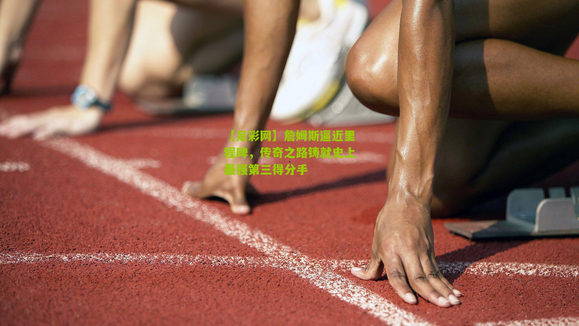 詹姆斯逼近里程碑，传奇之路铸就史上最强第三得分手