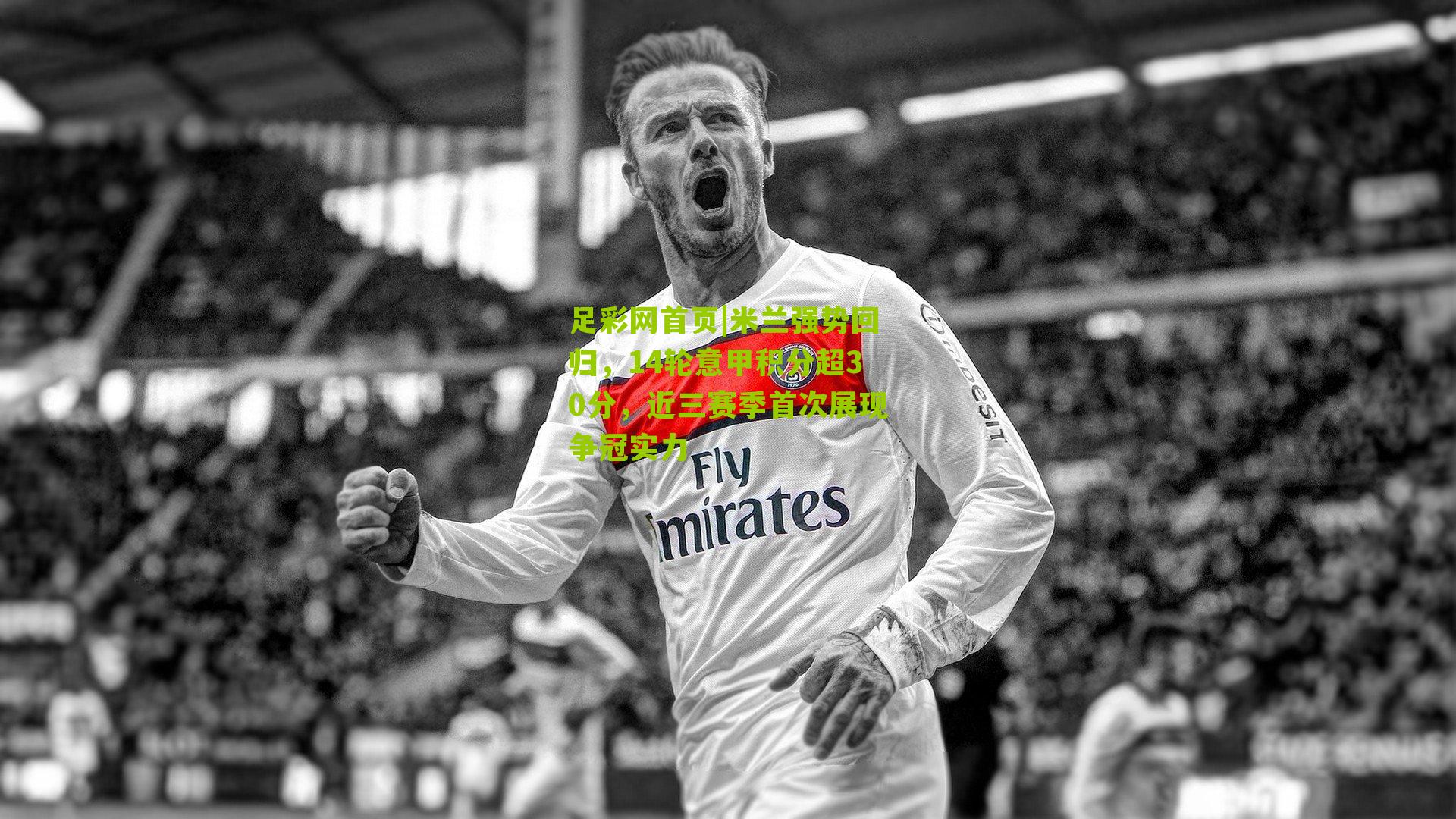 米兰强势回归，14轮意甲积分超30分，近三赛季首次展现争冠实力