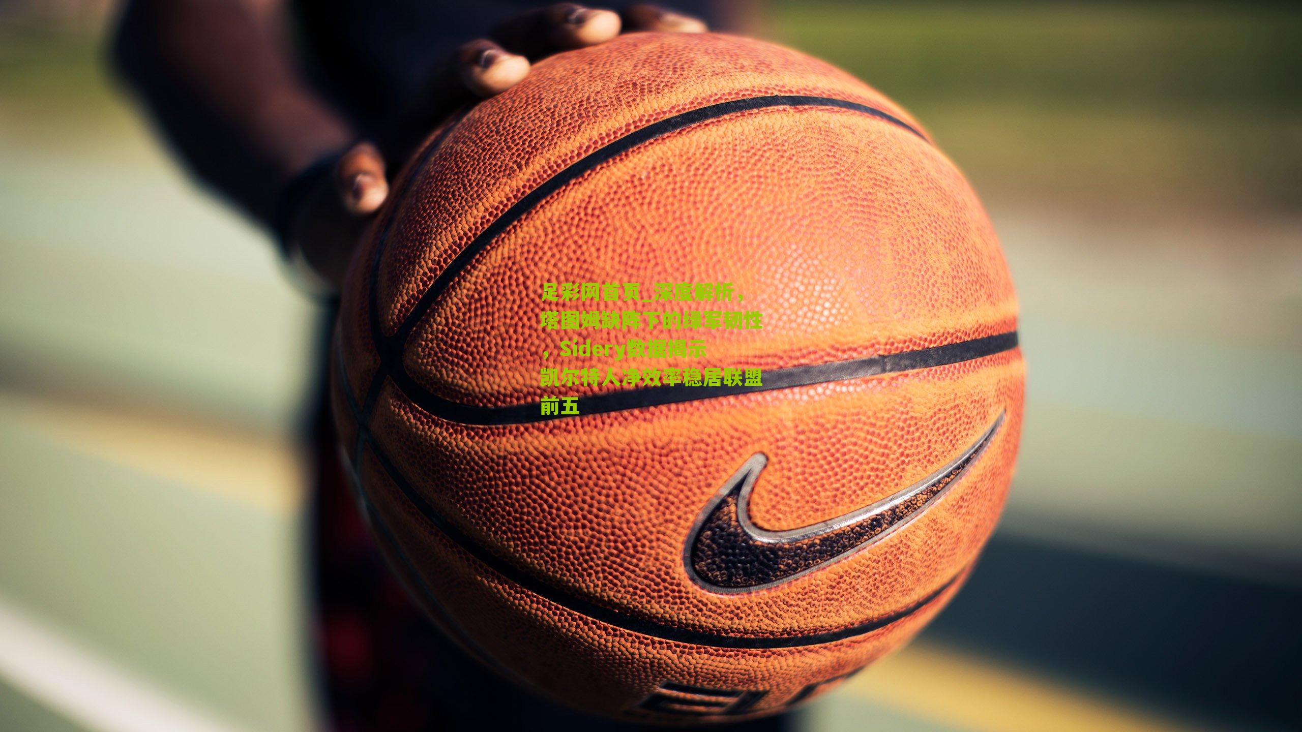 深度解析，塔图姆缺阵下的绿军韧性，Sidery数据揭示凯尔特人净效率稳居联盟前五