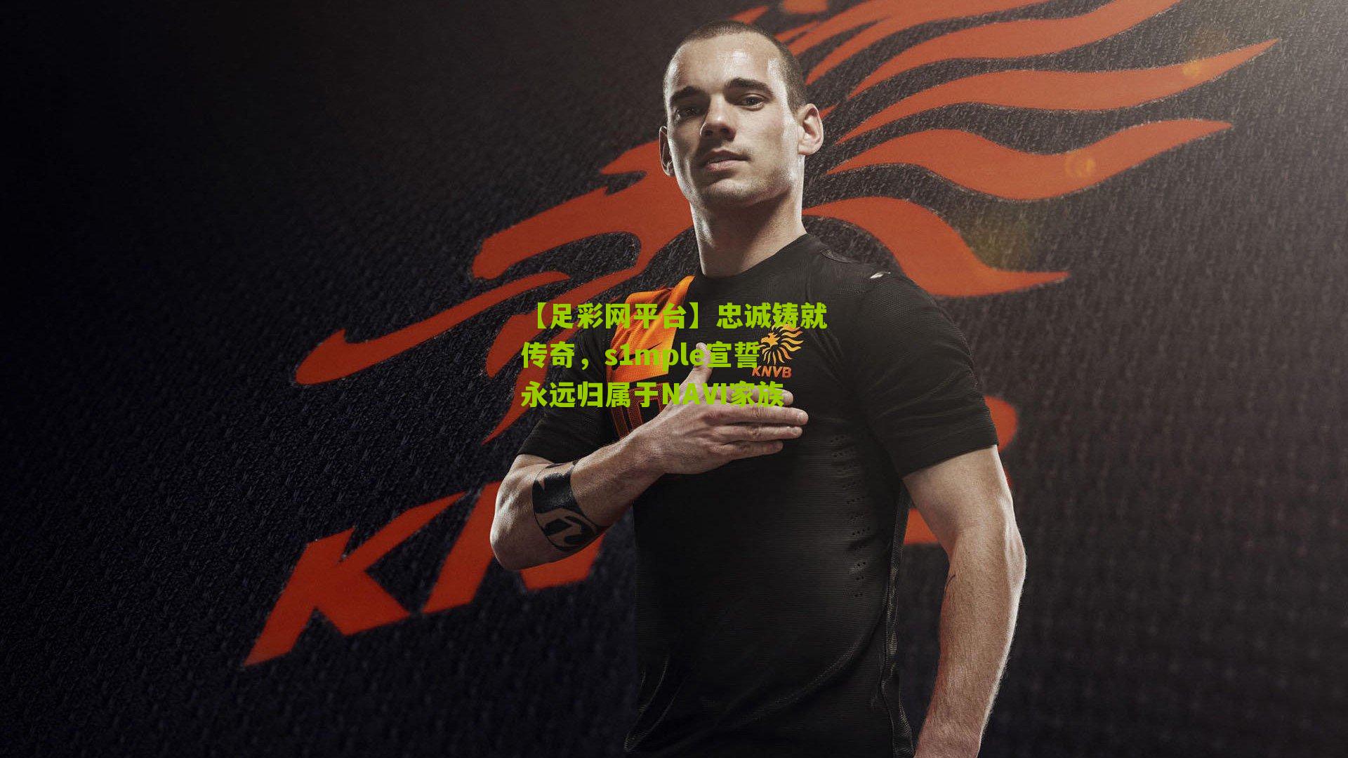 忠诚铸就传奇，s1mple宣誓永远归属于NAVI家族