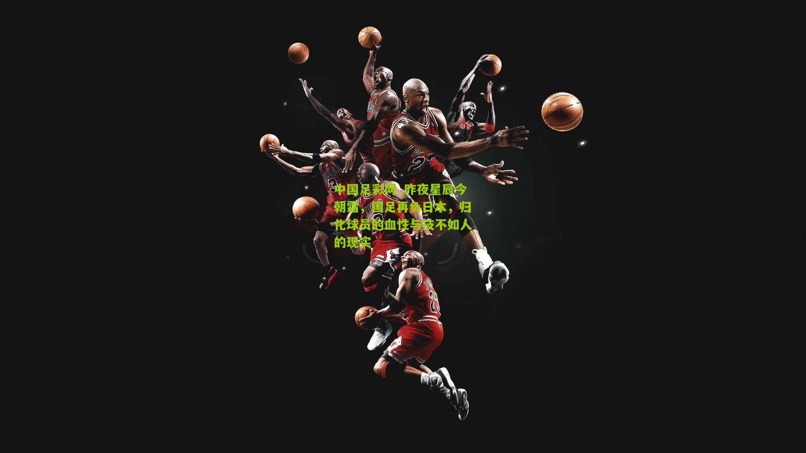 昨夜星辰今朝霜，国足再负日本，归化球员的血性与技不如人的现实