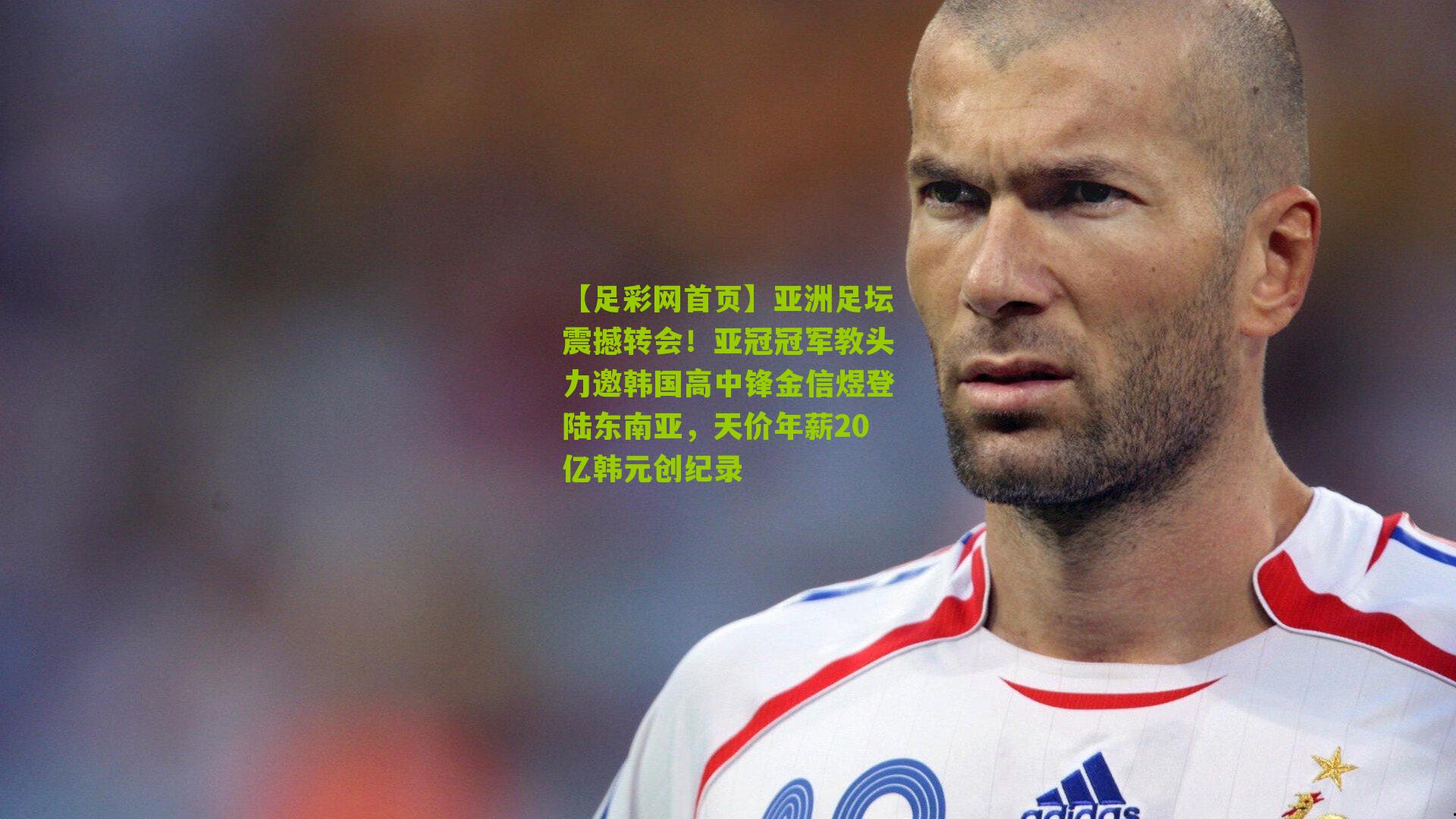 亚洲足坛震撼转会!亚冠冠军教头力邀韩国高中锋金信煜登陆东南亚,天价年薪20亿韩元创纪录