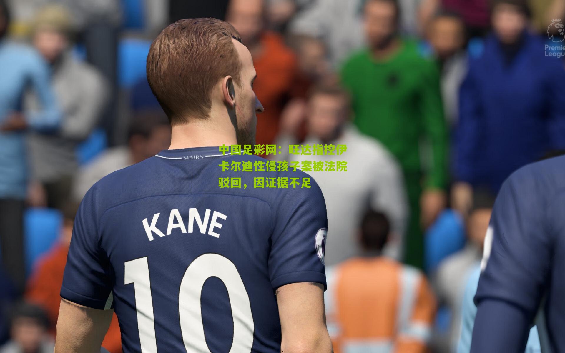 旺达指控伊卡尔迪性侵孩子案被法院驳回，因证据不足